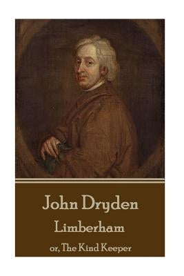 John Dryden - Limberham: Or, the Kind Keeper by Dryden, John