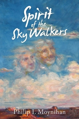 Spirit of the Sky Walkers by Philip I Moynihan
