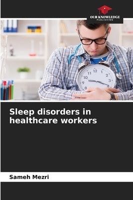 Sleep disorders in healthcare workers by Mezri, Sameh