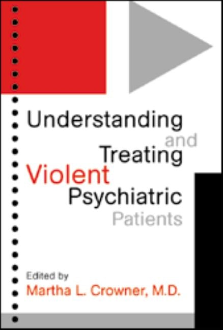 Understanding & Treating Violent Psychiatric Patients by Crowner, Martha L.