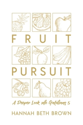 Fruit Pursuit: A Deeper Look Into Galatians 5 by Brown, Hannah Beth
