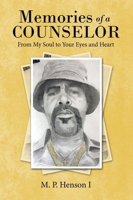 Memories of a Counselor: From My Soul to Your Eyes and Heart by Henson I., M. P.