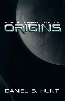 Origins: A Dryden Universe Collection by Hunt, Daniel B.