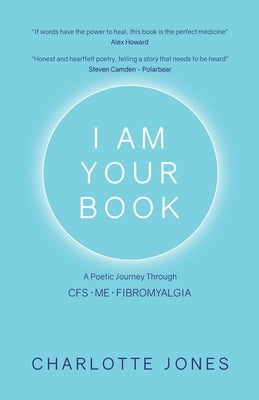 I Am Your Book: A Poetic Journey Through CFS/ME/Fibromyalgia by Jones, Charlotte