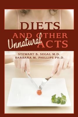 Diets and Other Unnatural Acts by Phillips Ph. D., Barbara M.