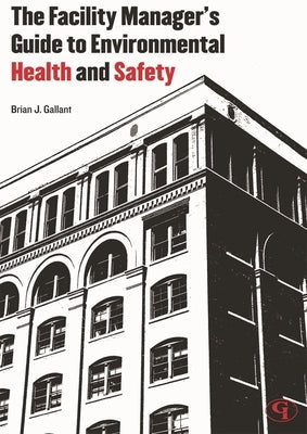 Facility Manager's Guide to Environmental Health and Safety by Gallant, Brian J.