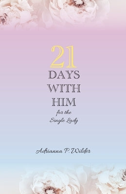 21 Days with Him: for the single lady by Wilder, Adrianna P.