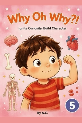 WhyOhWhy?!: Ignite Curiosity, Build Character 5 by C, A.