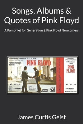 Songs, Albums & Quotes of Pink Floyd: A Pamphlet for Generation Z Pink Floyd Newcomers by Geist, James Curtis