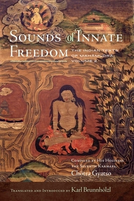 Sounds of Innate Freedom: The Indian Texts of Mahamudra, Volume 2 by Brunnhölzl, Karl