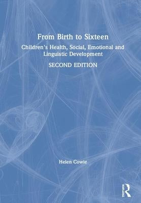 From Birth to Sixteen: Children's Health, Social, Emotional and Linguistic Development by Cowie, Helen