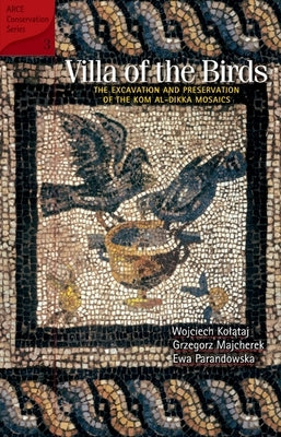 Villa of the Birds: The Excavation and Preservation of the Kom Al-Dikka Mosaics by Kolątaj, Wojciech