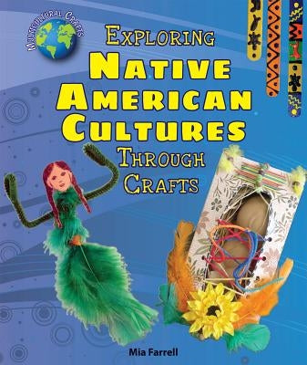 Exploring Native American Cultures Through Crafts by Farrell, Mia