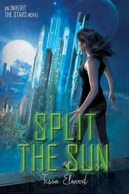 Split the Sun: An Inherit the Stars Novel by Elwood, Tessa