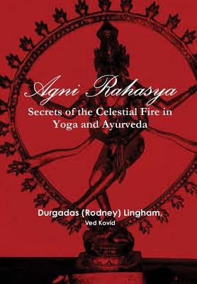 Agni Rahasya: Secrets of the Celestial Fire in Yoga and Ayurveda by Lingham, Ved Kovid Durgadas (Rodney)