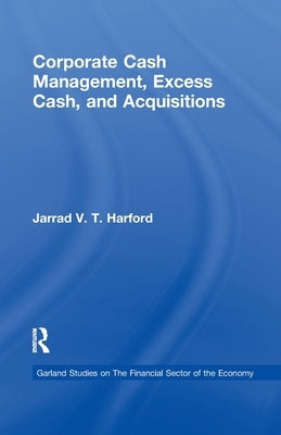 Corporate Cash Management, Excess Cash, and Acquisitions by Harford, Jarrad V. T.