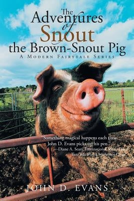 The Adventures of Snout the Brown-Snout Pig: A Modern Fairytale Series by Evans, John D.