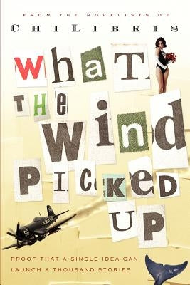 What the Wind Picked Up: Proof that a Single Idea Can Launch a Thousand Stories by Libris, Chi