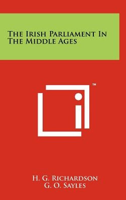 The Irish Parliament In The Middle Ages by Richardson, H. G.