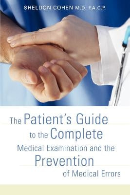 The Patient's Guide to the Complete Medical Examination and the Prevention of Medical Errors by Cohen, Sheldon