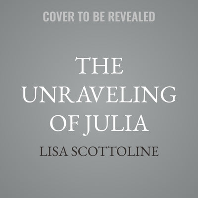 The Unraveling of Julia by Scottoline, Lisa