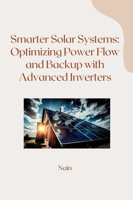 Smarter Solar Systems: Optimizing Power Flow and Backup with Advanced Inverters by Nain