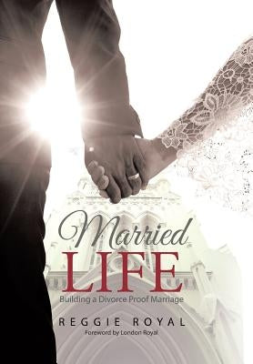 Married Life: Building a Divorce Proof Marriage by Royal, Reggie