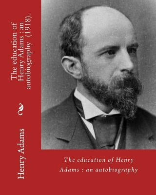The education of Henry Adams: an autobiography (1918). By: Henry Adams and By: Henry Cabot Lodge: Henry Cabot Lodge (May 12, 1850 - November 9, 1924 by Lodge, Henry Cabot