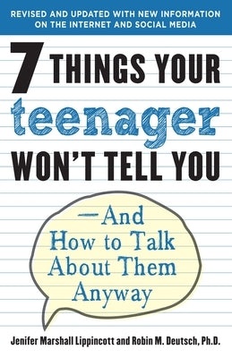 7 Things Your Teenager Won't Tell You: And How to Talk about Them Anyway by Lippincott, Jenifer