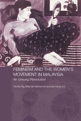 Feminism and the Women's Movement in Malaysia: An Unsung (R)evolution by Hui, Tan Beng