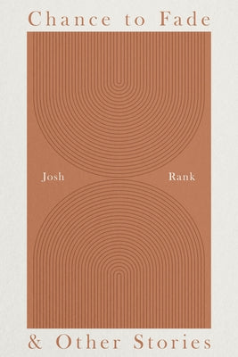Chance to Fade & Other Stories by Rank, Josh