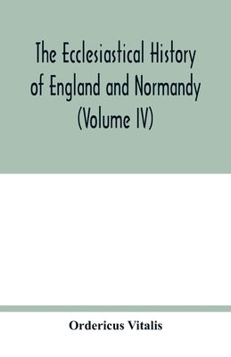 The ecclesiastical history of England and Normandy (Volume IV) by Vitalis, Ordericus