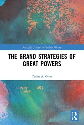 The Grand Strategies of Great Powers by Onea, Tudor A.