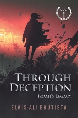 Through Deception: Izoah's Legacy by Bautista, Elvis Ali
