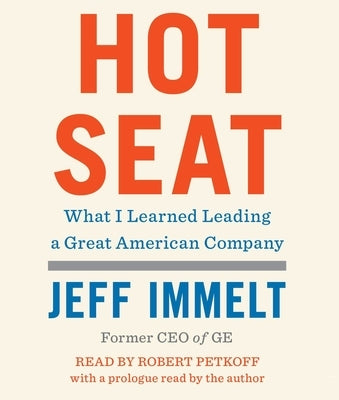 Hot Seat: What I Learned Leading a Great American Company by Immelt, Jeff