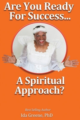 Are You Ready for Success, A Spiritual Approach? by Greene, Ida
