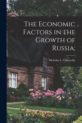The Economic Factors in the Growth of Russia; by Chirovsky, Nicholas L. 1919-