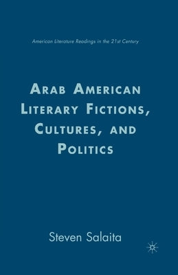 Arab American Literary Fictions, Cultures, and Politics by Salaita, S.