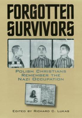 Forgotten Survivors: Polish Christians Remember the Nazi Occupation by Lukas, Richard C.