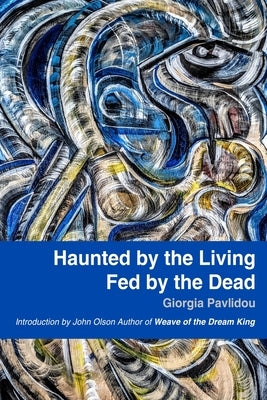 Haunted by the Living, Fed by the Dead by Pavlidou, Giorgia