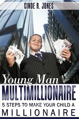 Young Man Multimillionaire: 5 Steps To Make Your Child A Millionaire by Jones, Cinde R.