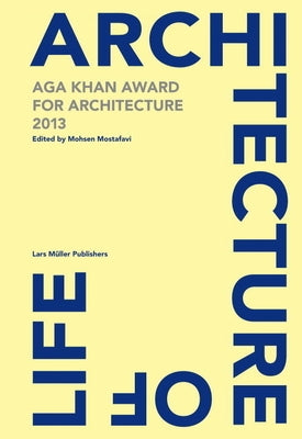 Architecture Is Life: Aga Khan Award for Architecture 2013 by Mostafavi, Mohsen