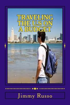 Traveling the U.S on a Budget: A Travelers Guide to the US by Russo, Jimmy