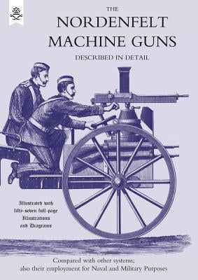 Nordenfeldt Machine Gunsdescribed in Detail by Thorsten Nordenfelt, Nordenfelt