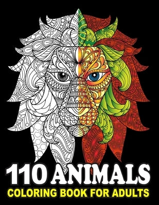 110 Animals Coloring Book For Adults: Adults Coloring Book - Stress Relieving Animal Designs with Elephant Tiger Horse Cat Dogs Owl Lion Llama and Mor by Leo, James