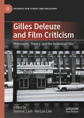 Gilles Deleuze and Film Criticism: Philosophy, Theory, and the Individual Film by Lash, Dominic