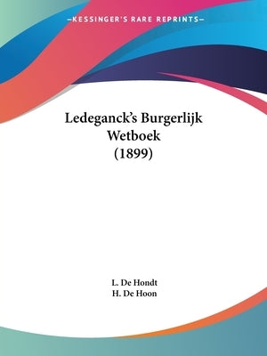 Ledeganck's Burgerlijk Wetboek (1899) by Hondt, L. De