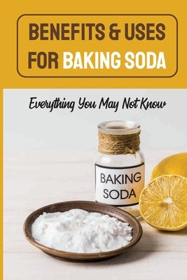 Benefits & Uses For Baking Soda: Everything You May Not Know: Baking Soda Natural Remedies by Buescher, Nova
