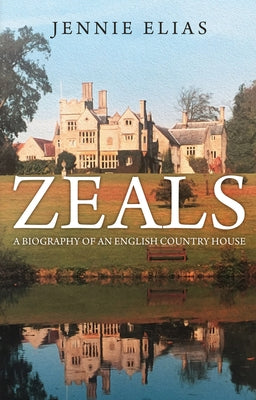 Zeals: A Biography of an English Country House by Elias, Jennie