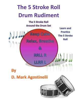 The 5 Stroke Roll Drum Rudiment: The 5 Stroke Roll Around The Drum Set by Agostinelli, D. Mark